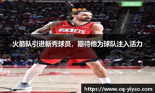 火箭队引进新秀球员，期待他为球队注入活力