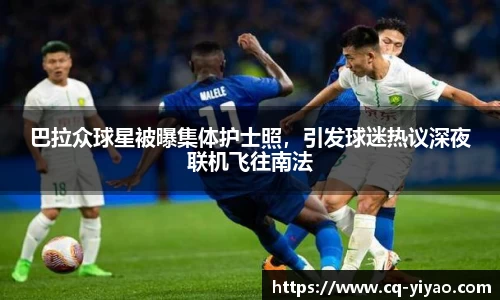 巴拉众球星被曝集体护士照，引发球迷热议深夜联机飞往南法