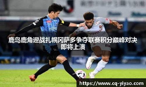 鹿岛鹿角迎战扎幌冈萨多争夺联赛积分巅峰对决即将上演