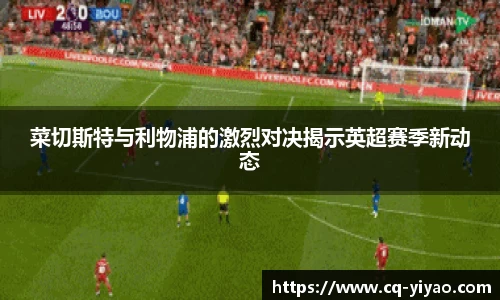 菜切斯特与利物浦的激烈对决揭示英超赛季新动态