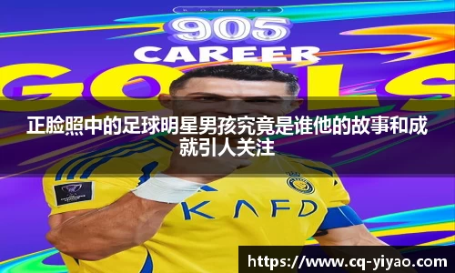 正脸照中的足球明星男孩究竟是谁他的故事和成就引人关注